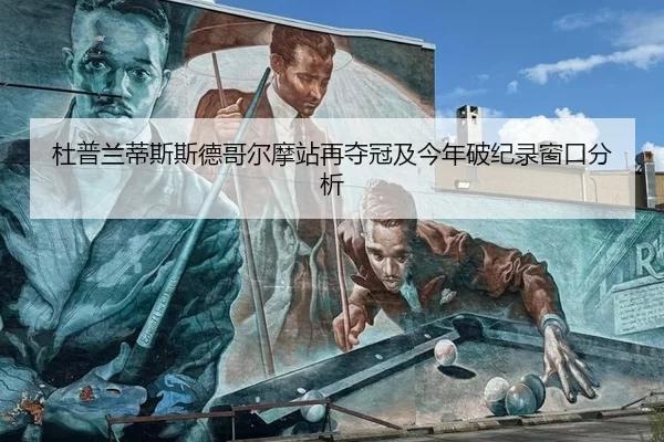 杜普兰蒂斯斯德哥尔摩站再夺冠及今年破纪录窗口分析